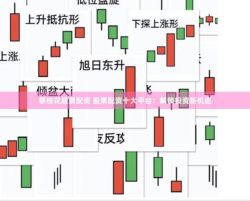 攀枝花股票配资 股票配资十大平台：解锁投资新机遇