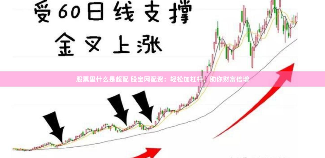 股票里什么是超配 股宝网配资：轻松加杠杆，助你财富倍增