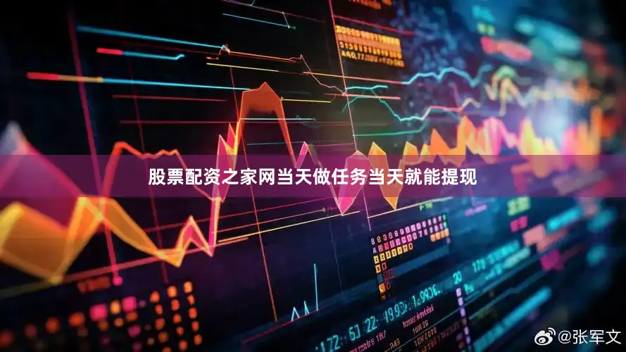 股票配资之家网当天做任务当天就能提现