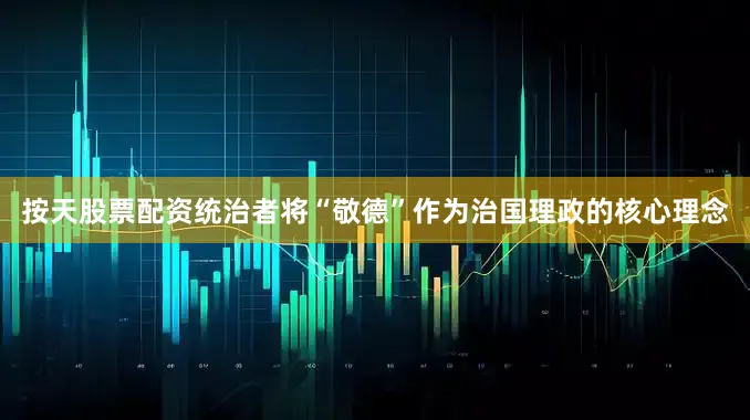 按天股票配资统治者将“敬德”作为治国理政的核心理念