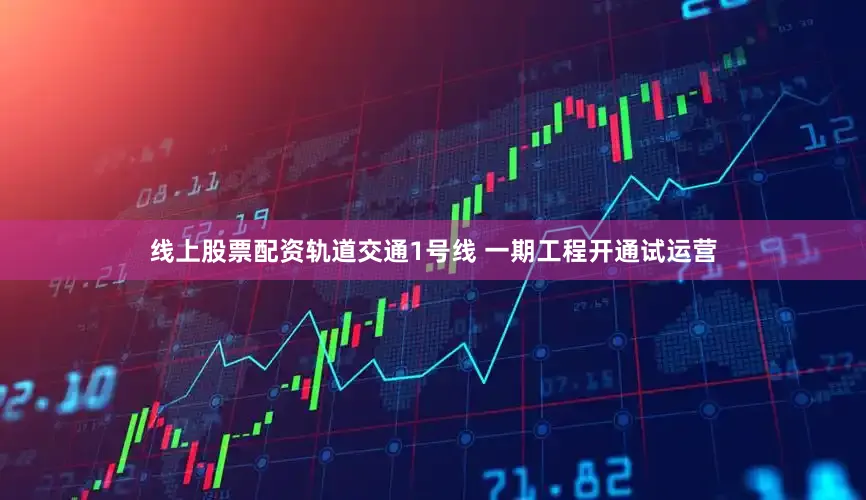 线上股票配资轨道交通1号线 一期工程开通试运营